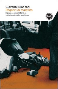Ragazzi di malavita. Fatti e misfatti della banda della Magliana