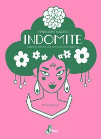 Indomite. Storie di donne che fanno ciò che vogliono