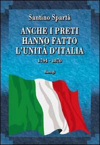 Anche i preti hanno fatto l'Unità d'Italia. 1794-1870