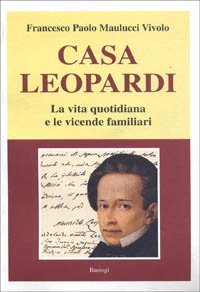 Casa Leopardi. La vita quotidiana e le vicende familiari