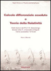 Calcolo differenziale assoluto e teoria della relatività. Dalle lezioni del prof. Marcolongo tenute nella R. Università di Napoli l'anno scolastico 1919-1920