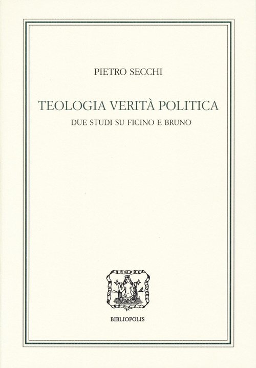 Teologia, verità, politica. Due studi su Ficino e Bruno