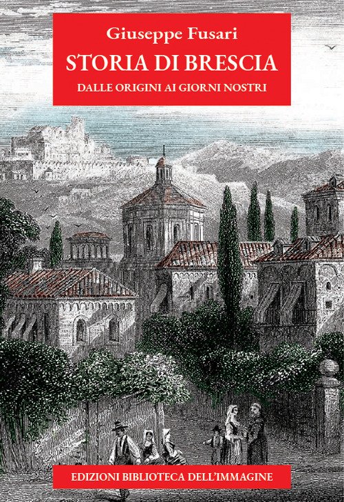 Storia di Brescia. Dalle origini ai giorni nostri