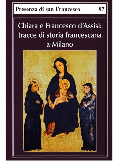 Chiara e Francesco d'Assisi. Tracce di storia francescana a Milano