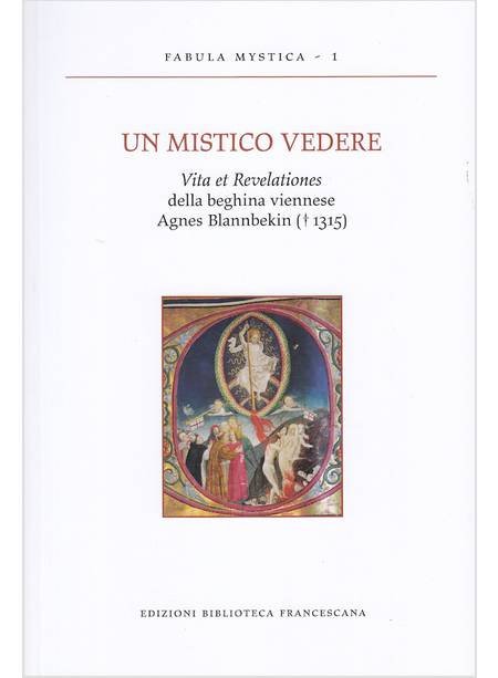 Un mistico vedere. Vita et revelationes della beghina viennese Agnes Blannbekin (1315)