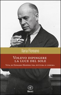Volevo dipingere la luce del sole. Vita di Edward Hopper tra pittura e cinema
