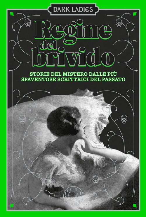 Regine del brivido. Storie del mistero delle più spaventose scrittrici del passato. Dark ladies