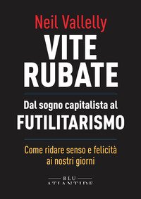 Vite rubate. Dal sogno capitalista al futilitarismo