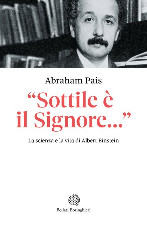 Einstein. «Sottile è il Signore...». La scienza e la vita di Albert Einstein