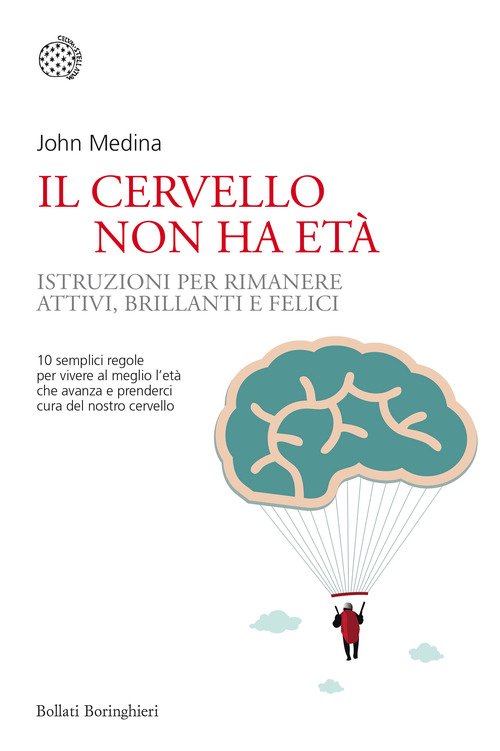 Il cervello non ha età. Istruzioni per rimanere attivi, brillanti e felici