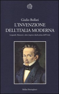L'invenzione dell'Italia moderna. Leopardi, Manzoni e altre imprese ideali prima dell'Unità