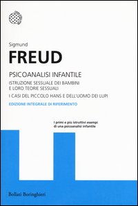Psicoanalisi infantile. Istruzione sessuale dei bambini e loro teorie sessuali. I casi del piccolo Hans e dell'uomo dei lupi. Ediz. integrale