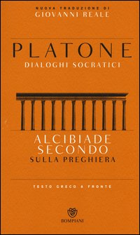 Alcibiade secondo. Sulla preghiera. Dialoghi socratici. Testo greco a fronte