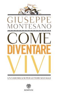 Come diventare vivi. Un vademecum per lettori selvaggi