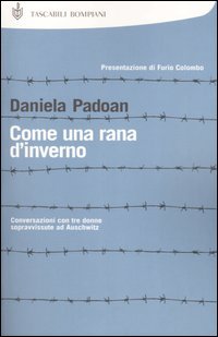 Come una rana d'inverno. Conversazioni con tre donne sopravvissute ad Auschwitz: Liliana Segre, Goti Bauer, Giuliana Tedeschi