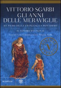 Gli anni delle meraviglie. Da Piero della Francesca a Pontormo. Il tesoro d'Italia
