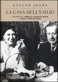 La casa dell'esilio. La vita e il tempo di Heinrich Mann e Nelly Kröger-Mann