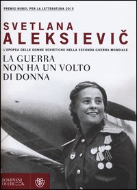 La guerra non ha un volto di donna. L'epopea delle donne sovietiche nella seconda guerra mondiale
