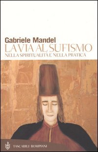 La via al Sufismo. Nella spiritualità e nella pratica