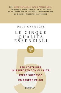 Le cinque qualità essenziali per costruire un rapporto con gli altri, avere successo ed essere felici
