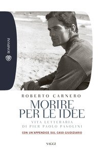 Morire per le idee. Vita letteraria di Pier Paolo Pasolini