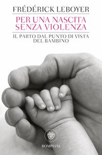 Per una nascita senza violenza. Il parto dal punto di vista del bambino