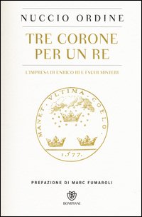 Tre corone per un re. L'impresa di Enrico III e i suoi misteri