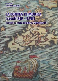 La contea di Modica (secoli XIV-XVII). Vol. 1: Dalle origini al Cinquecento.