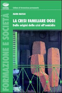 La crisi familiare oggi. Dalle origini della crisi all'omicidio