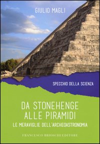 Da Stonehenge alle piramidi. Le meraviglie dell'archeoastronomia