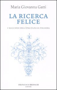 La ricerca felice. I successi dell'oncologia italiana