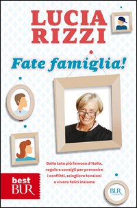 Fate famiglia! Dalla tata più famosa d'Italia, regole e consigli per prevenire i conflitti, sciogliere le tensioni e vivere felici insieme