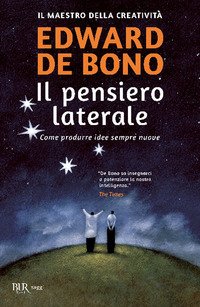 Il pensiero laterale. Come produrre idee sempre nuove