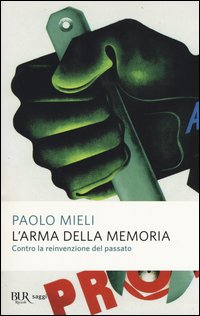 L'arma della memoria. Contro la reinvenzione del passato