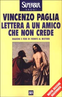 Lettera a un amico che non crede. Ragione e fede di fronte al mistero