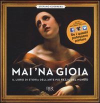 Mai 'na gioia. Il libro di storia dell'arte più pazzo del mondo