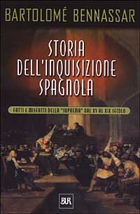 Storia dell'inquisizione spagnola. Fatti e misfatti della «Suprema» dal XV al XIX secolo
