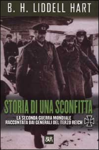 Storia di una sconfitta. La seconda guerra mondiale raccontata dai generali del Terzo Reich