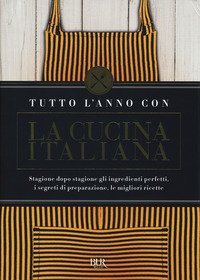 Tutto l'anno con la cucina italiana. Stagione dopo stagione gli ingredienti perfetti, i segreti di preparazione, le migliori ricette