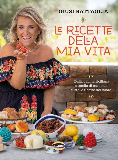 Le ricette della mia vita. Dalla cucina siciliana a quella di casa mia, tutte le ricette del cuore
