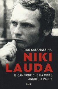Niki Lauda. Il campione che ha vinto anche la paura