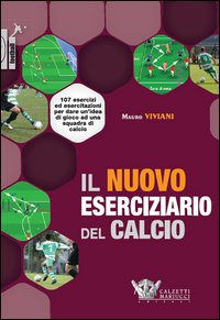 Il nuovo eserciziario del calcio. 107 esercizi ed esercitazioni per dare un'idea di gioco ad una squadra di calcio