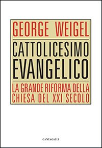 Cattolicesimo evangelico. La grande riforma della chiesa del XXI secolo
