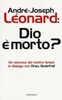 Dio e morto? Un vescovo del nostro tempo in dialogo con Drieu Godefridi