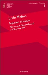 Imparare ad amare. Alla scuola di Giovanni Paolo II e di Benedetto XVI