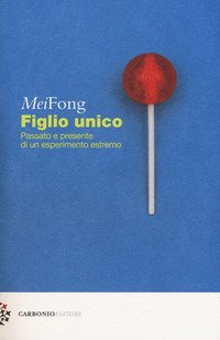 Figlio unico. Passato e presente di un esperimento estremo