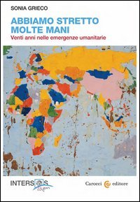 Abbiamo stretto molte mani. Venti anni nelle emergenze umanitarie
