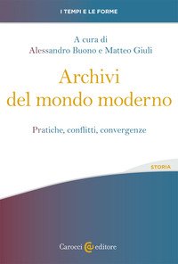 Archivi del mondo moderno. Pratiche, conflitti, convergenze