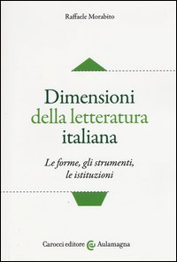Dimensioni della letteratura italiana. Le forme, gli strumenti le istituzioni