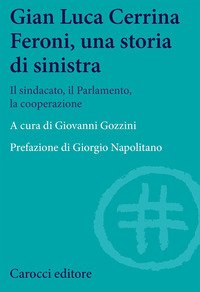 Gian  Luca Cerrina Feroni, una storia di sinistra. Il sindacato, il Parlamento, la cooperazione